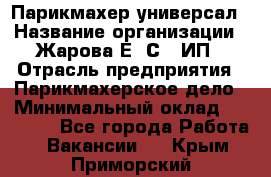 Парикмахер-универсал › Название организации ­ Жарова Е. С., ИП › Отрасль предприятия ­ Парикмахерское дело › Минимальный оклад ­ 70 000 - Все города Работа » Вакансии   . Крым,Приморский